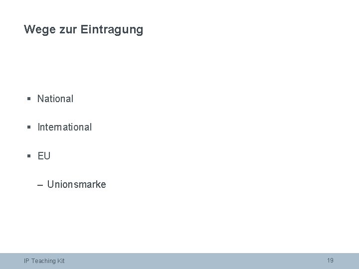 Wege zur Eintragung § National § International § EU – Unionsmarke IP Teaching Kit