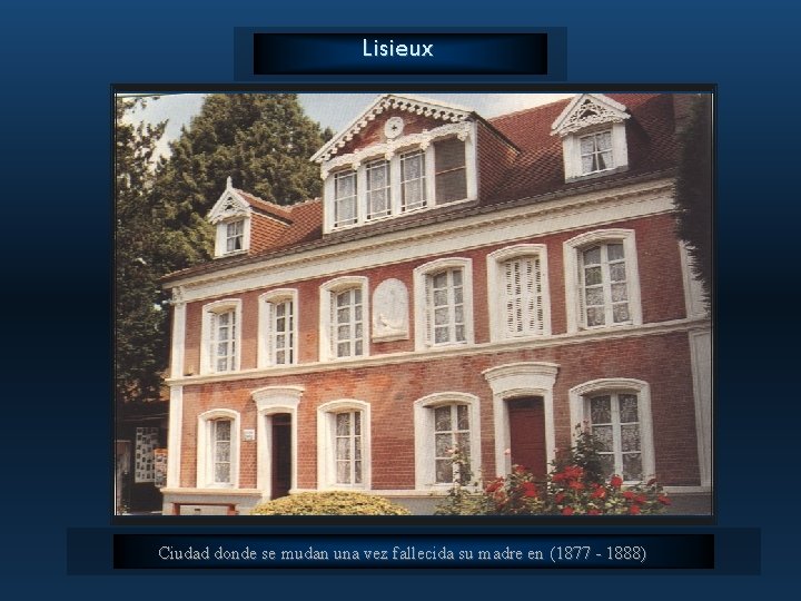 Lisieux Ciudad donde se mudan una vez fallecida su madre en (1877 - 1888)