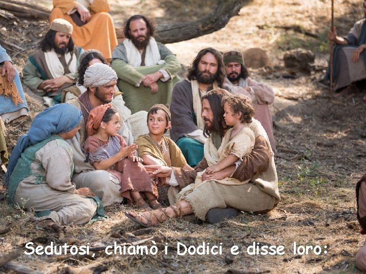 Sedutosi, chiamò i Dodici e disse loro: 