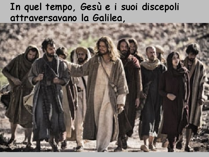 In quel tempo, Gesù e i suoi discepoli attraversavano la Galilea, 