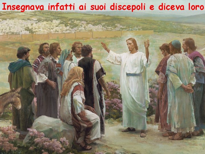Insegnava infatti ai suoi discepoli e diceva loro: 