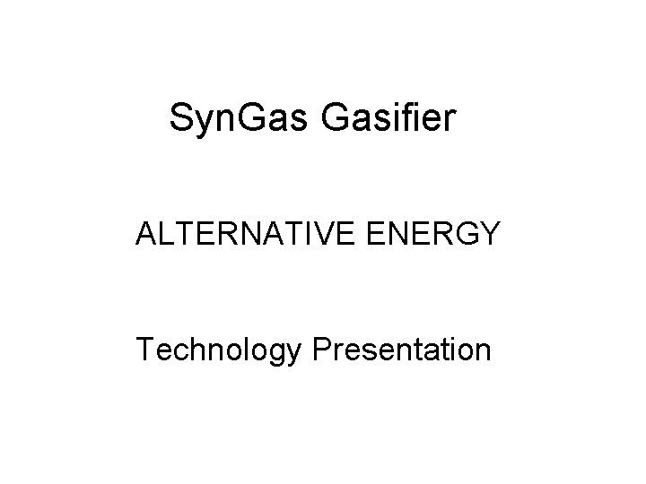 Syn. Gasifier ALTERNATIVE ENERGY Technology Presentation 