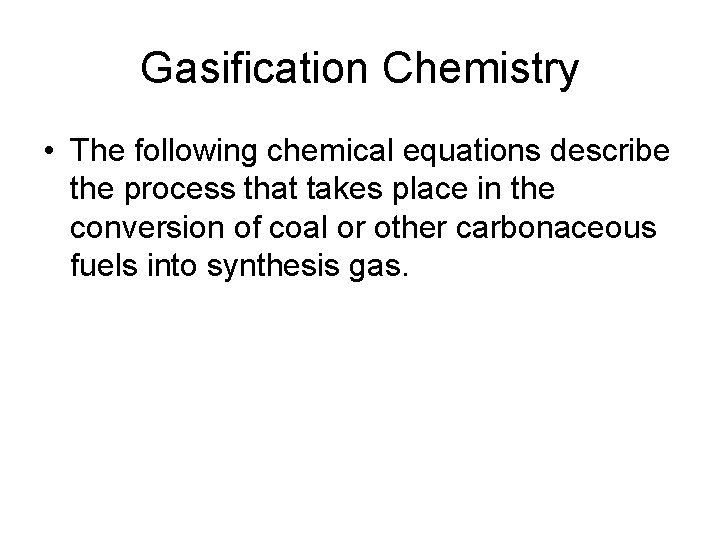 Gasification Chemistry • The following chemical equations describe the process that takes place in