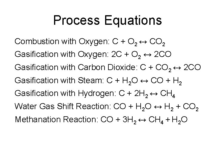 Process Equations Combustion with Oxygen: C + O 2 ↔ CO 2 Gasification with