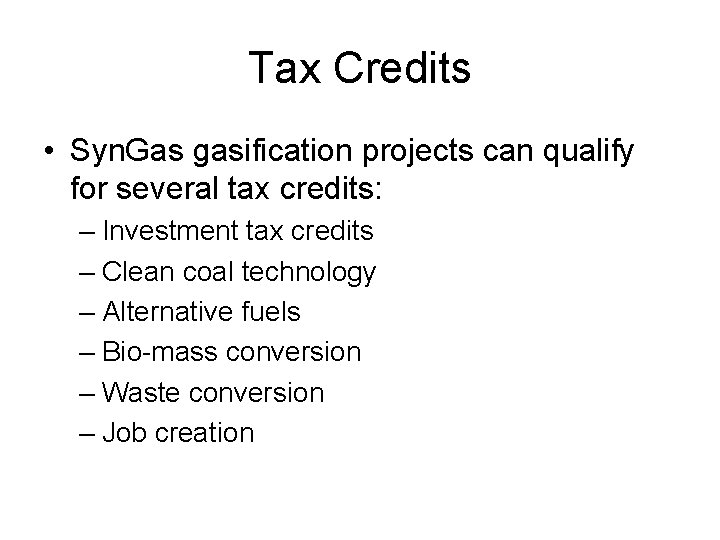 Tax Credits • Syn. Gas gasification projects can qualify for several tax credits: –