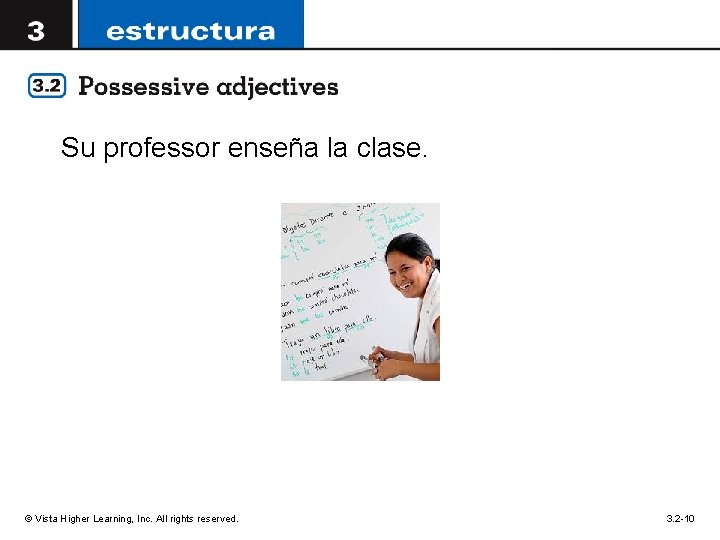 Su professor enseña la clase. © Vista Higher Learning, Inc. All rights reserved. 3.