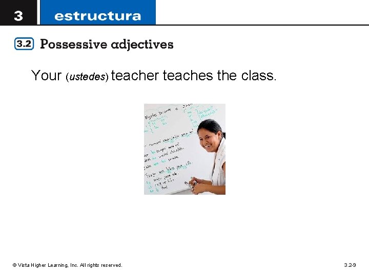 Your (ustedes) teacher teaches the class. © Vista Higher Learning, Inc. All rights reserved.