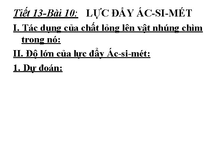 Tiết 13 -Bài 10: LỰC ĐẨY ÁC-SI-MÉT I. Tác dụng của chất lỏng lên