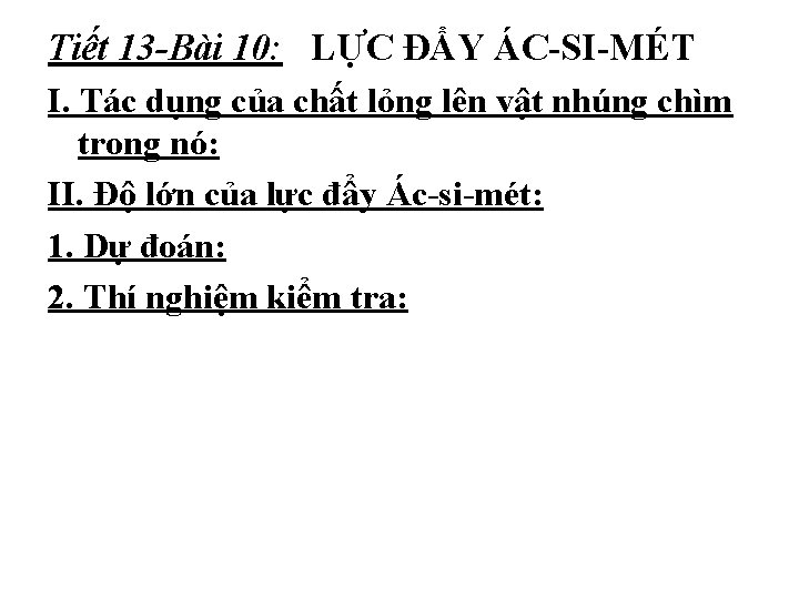 Tiết 13 -Bài 10: LỰC ĐẨY ÁC-SI-MÉT I. Tác dụng của chất lỏng lên