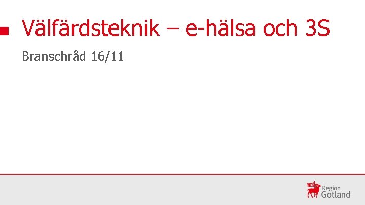 Välfärdsteknik – e-hälsa och 3 S Branschråd 16/11 