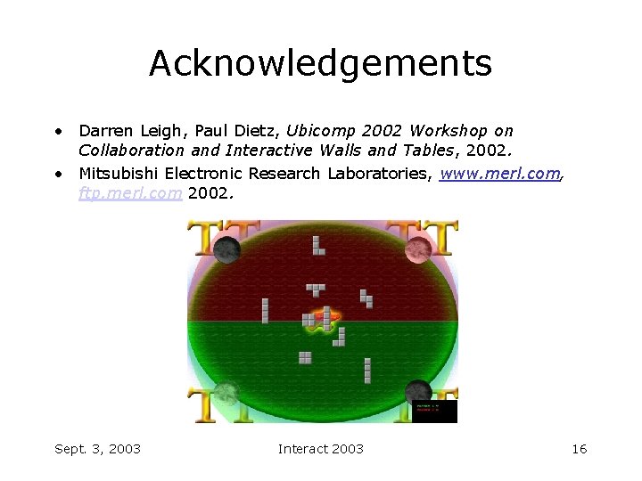 Acknowledgements • Darren Leigh, Paul Dietz, Ubicomp 2002 Workshop on Collaboration and Interactive Walls