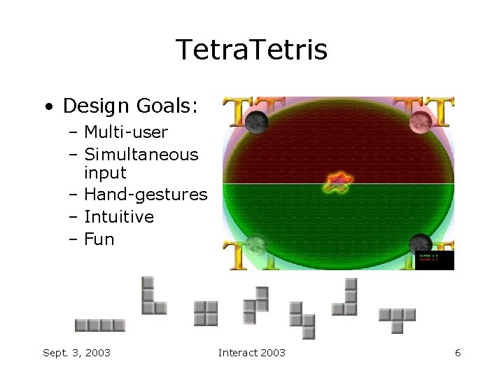 Tetra. Tetris • Design Goals: – Multi-user – Simultaneous input – Hand-gestures – Intuitive