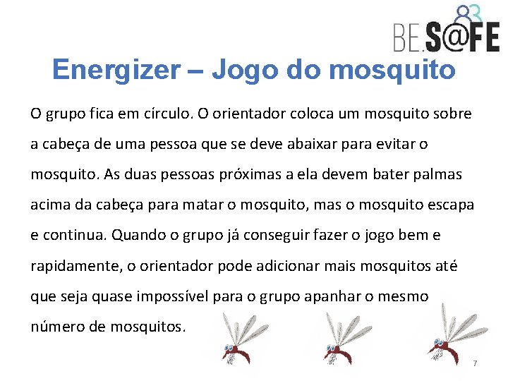 Energizer – Jogo do mosquito O grupo fica em círculo. O orientador coloca um