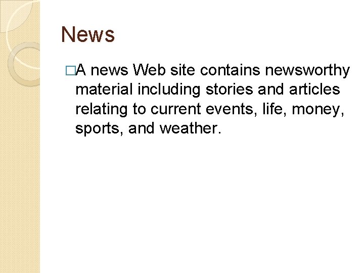 News �A news Web site contains newsworthy material including stories and articles relating to