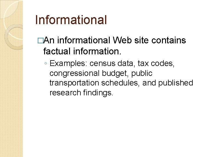 Informational �An informational Web site contains factual information. ◦ Examples: census data, tax codes,