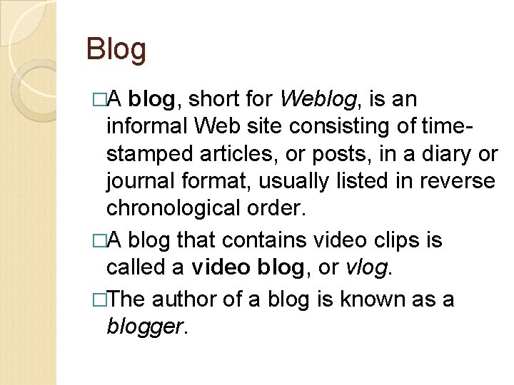 Blog �A blog, short for Weblog, is an informal Web site consisting of timestamped
