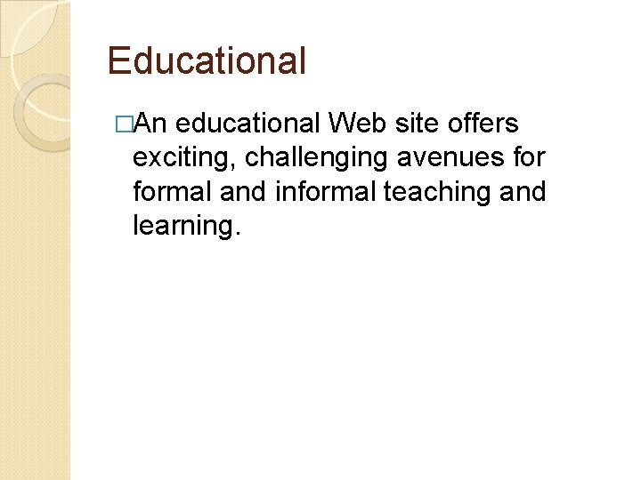 Educational �An educational Web site offers exciting, challenging avenues formal and informal teaching and