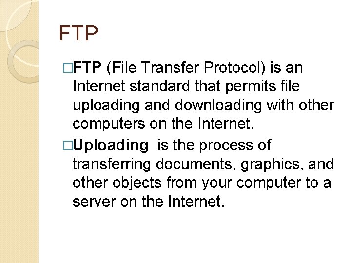 FTP �FTP (File Transfer Protocol) is an Internet standard that permits file uploading and
