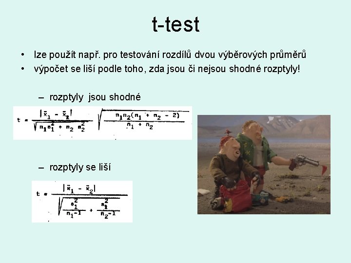 t-test • lze použít např. pro testování rozdílů dvou výběrových průměrů • výpočet se