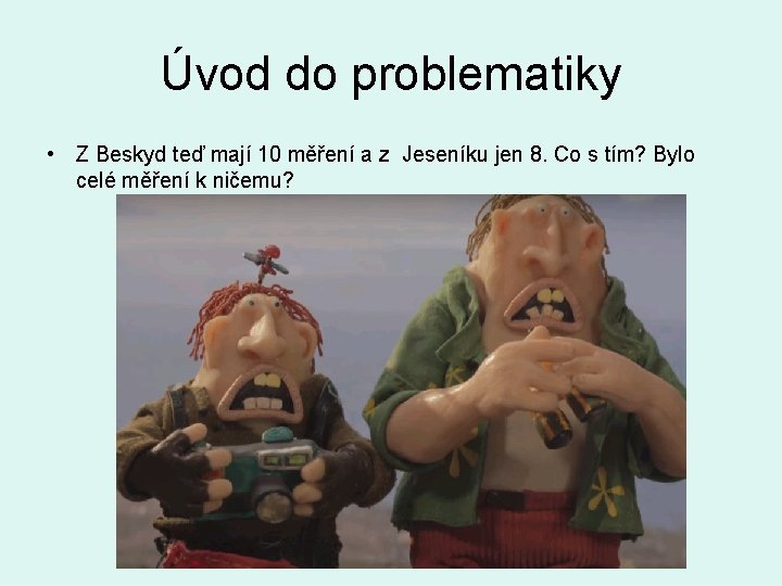 Úvod do problematiky • Z Beskyd teď mají 10 měření a z Jeseníku jen