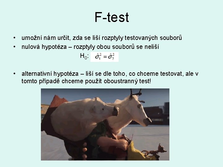 F-test • umožní nám určit, zda se liší rozptyly testovaných souborů • nulová hypotéza