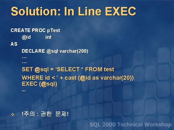 Solution: In Line EXEC CREATE PROC p. Test @id int AS DECLARE @sql varchar(200)