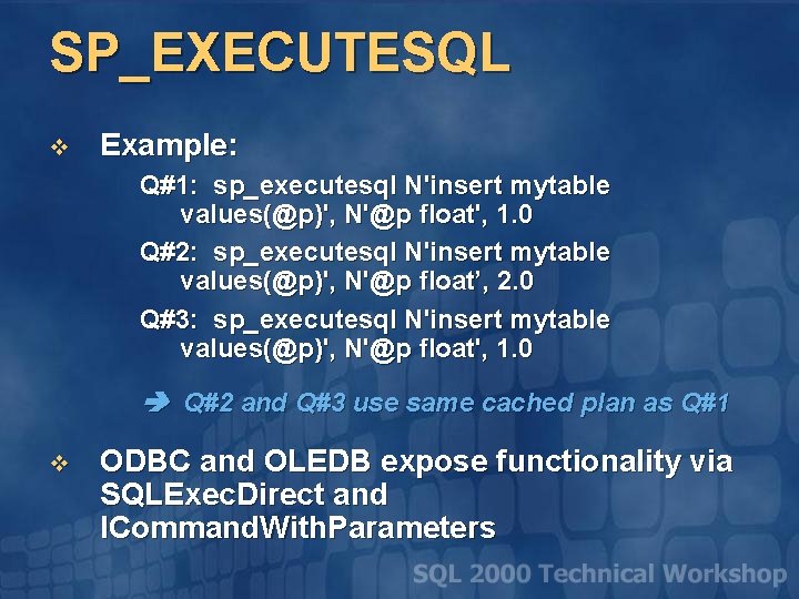 SP_EXECUTESQL v Example: Q#1: sp_executesql N'insert mytable values(@p)', N'@p float', 1. 0 Q#2: sp_executesql