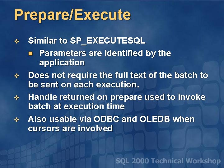 Prepare/Execute v v Similar to SP_EXECUTESQL n Parameters are identified by the application Does
