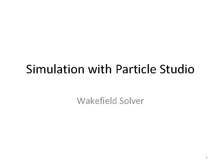 Simulation with Particle Studio Wakefield Solver 1 