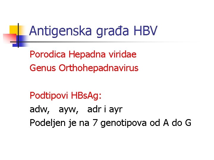 Antigenska građa HBV Porodica Hepadna viridae Genus Orthohepadnavirus Podtipovi HBs. Ag: adw, ayw, adr