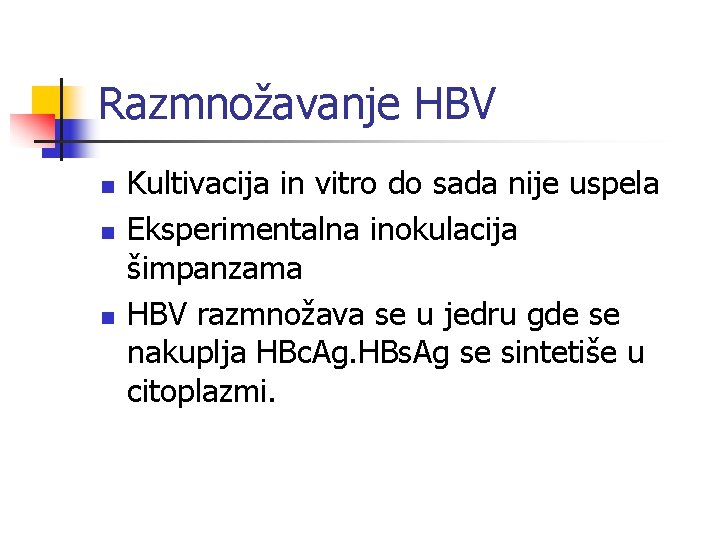 Razmnožavanje HBV n n n Kultivacija in vitro do sada nije uspela Eksperimentalna inokulacija