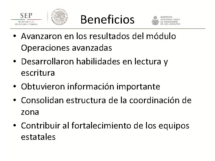 Beneficios • Avanzaron en los resultados del módulo Operaciones avanzadas • Desarrollaron habilidades en Beneficios • Avanzaron en los resultados del módulo Operaciones avanzadas • Desarrollaron habilidades en