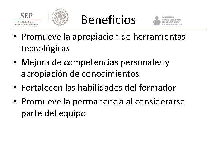Beneficios • Promueve la apropiación de herramientas tecnológicas • Mejora de competencias personales y Beneficios • Promueve la apropiación de herramientas tecnológicas • Mejora de competencias personales y