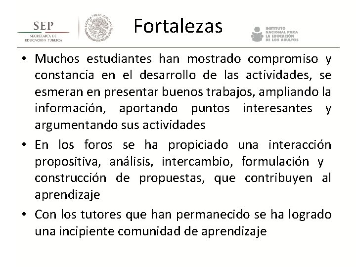 Fortalezas • Muchos estudiantes han mostrado compromiso y constancia en el desarrollo de las Fortalezas • Muchos estudiantes han mostrado compromiso y constancia en el desarrollo de las
