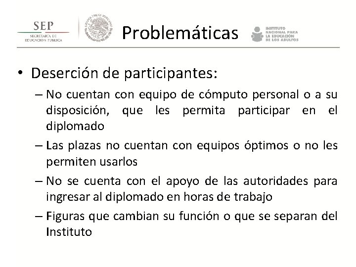 Problemáticas • Deserción de participantes: – No cuentan con equipo de cómputo personal Problemáticas • Deserción de participantes: – No cuentan con equipo de cómputo personal