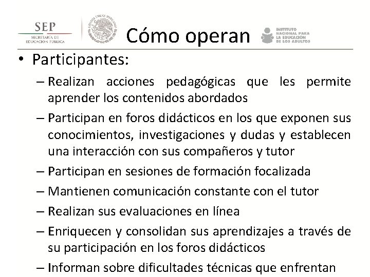 Cómo operan • Participantes: – Realizan acciones pedagógicas que les permite aprender los contenidos Cómo operan • Participantes: – Realizan acciones pedagógicas que les permite aprender los contenidos