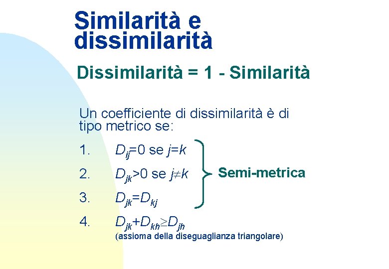 Similarità e dissimilarità Dissimilarità = 1 - Similarità Un coefficiente di dissimilarità è di