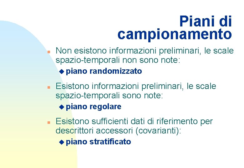 Piani di campionamento n Non esistono informazioni preliminari, le scale spazio-temporali non sono note: