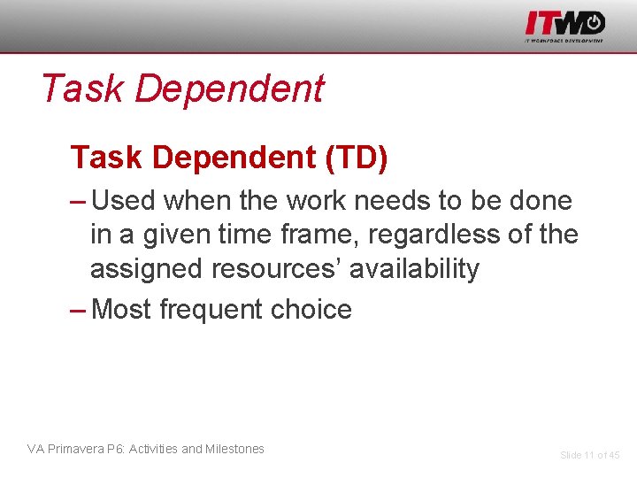 Task Dependent (TD) – Used when the work needs to be done in a
