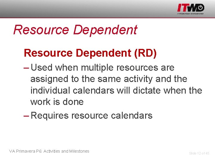 Resource Dependent (RD) – Used when multiple resources are assigned to the same activity