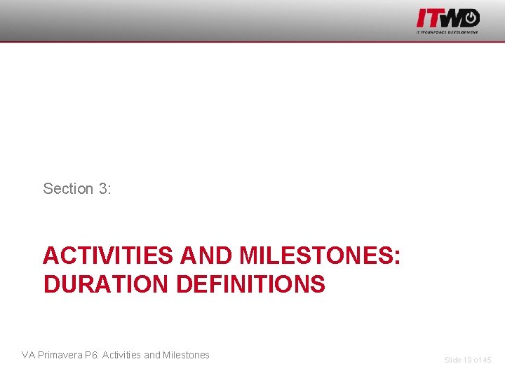 Section 3: ACTIVITIES AND MILESTONES: DURATION DEFINITIONS VA Primavera P 6: Activities and Milestones