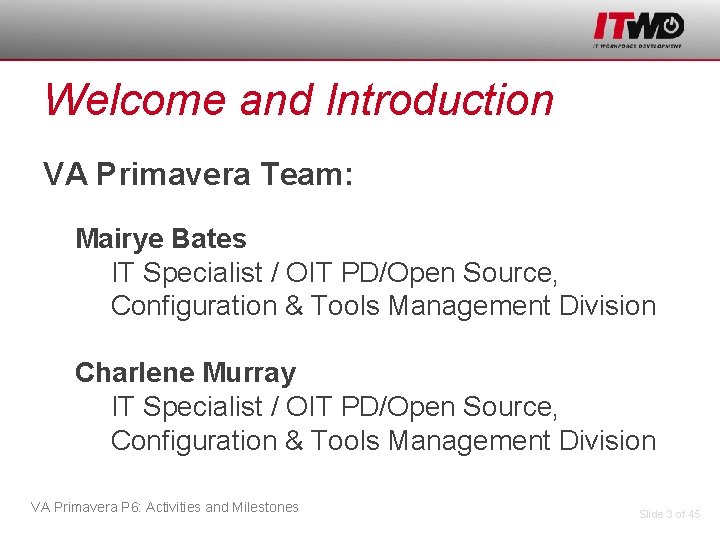 Welcome and Introduction VA Primavera Team: Mairye Bates IT Specialist / OIT PD/Open Source,