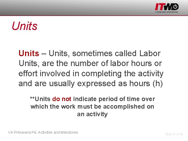 Units – Units, sometimes called Labor Units, are the number of labor hours or