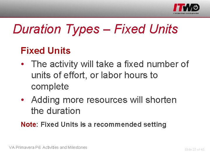 Duration Types – Fixed Units • The activity will take a fixed number of