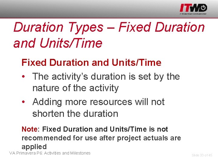 Duration Types – Fixed Duration and Units/Time • The activity’s duration is set by