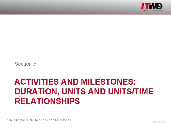 Section 5: ACTIVITIES AND MILESTONES: DURATION, UNITS AND UNITS/TIME RELATIONSHIPS VA Primavera P 6: