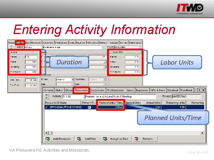 Entering Activity Information Duration Labor Units Planned Units/Time VA Primavera P 6: Activities and