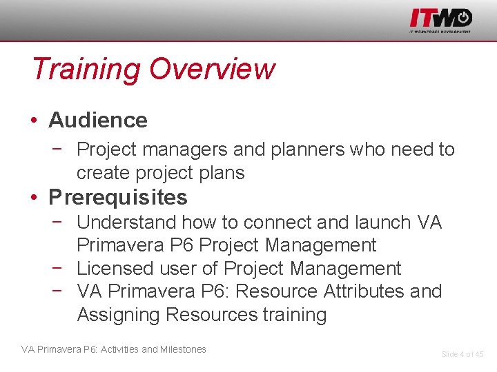 Training Overview • Audience − Project managers and planners who need to create project