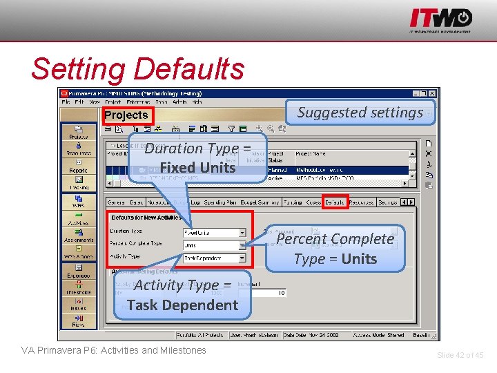 Setting Defaults Suggested settings Duration Type = Fixed Units Percent Complete Type = Units