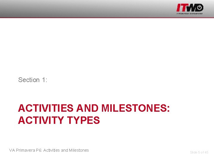 Section 1: ACTIVITIES AND MILESTONES: ACTIVITY TYPES VA Primavera P 6: Activities and Milestones